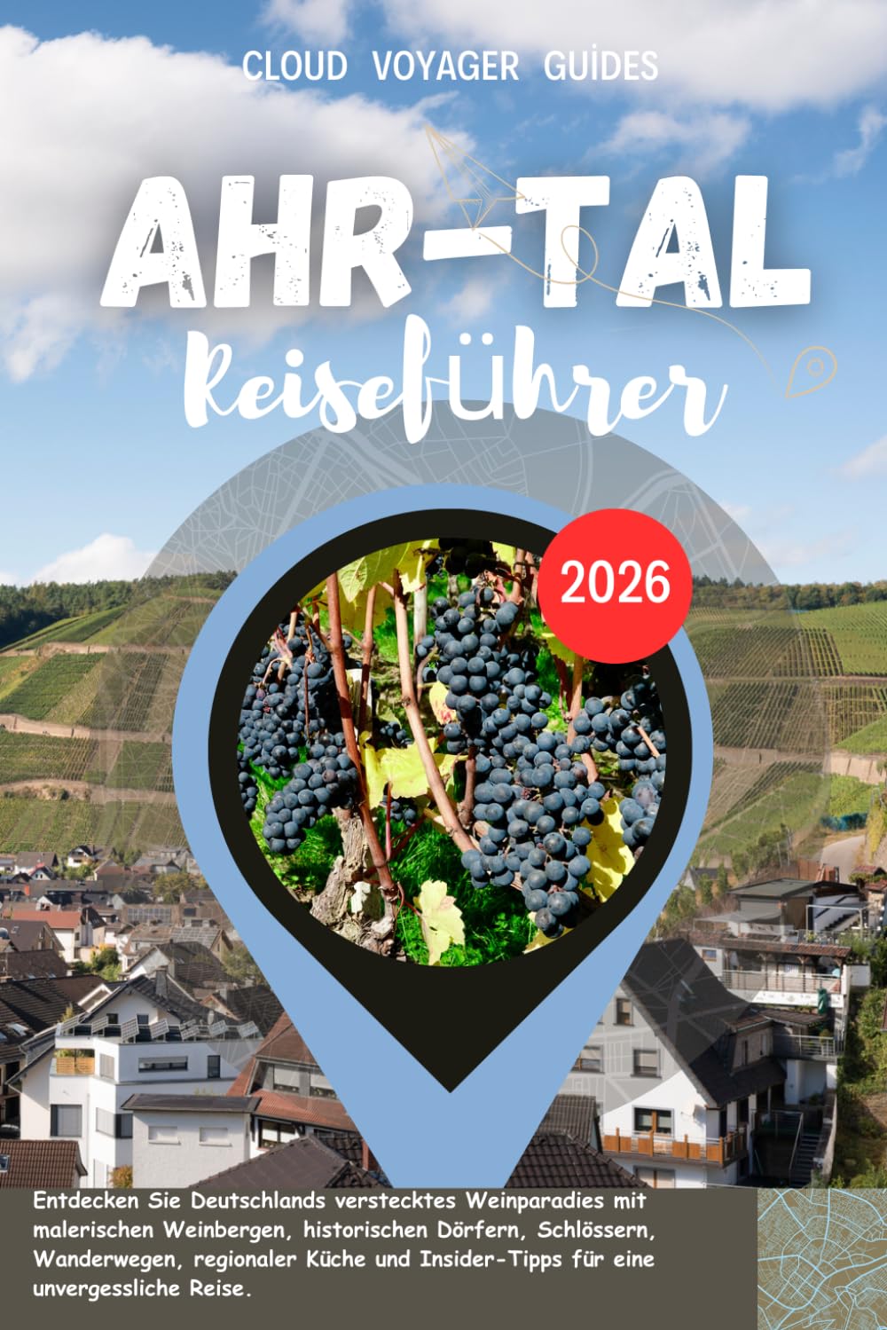 AHR-TAL REISEFÜHRER 2026: Entdecken Sie Deutschlands verstecktes Weinparadies mit malerischen Weinbergen, historischen Dörfern, Schlössern, ... Insider-Tipps für eine unvergessliche Reise.