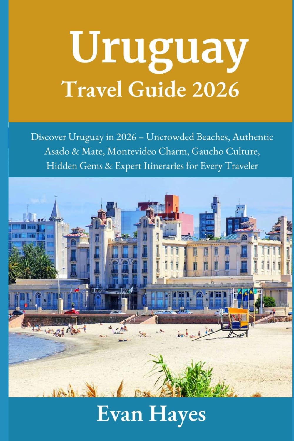 Uruguay Travel Guide 2026: Discover Uruguay in 2026 – Uncrowded Beaches, Authentic Asado & Mate, Montevideo Charm, Gaucho Culture, Hidden Gems & Expert Itineraries for Every Traveler