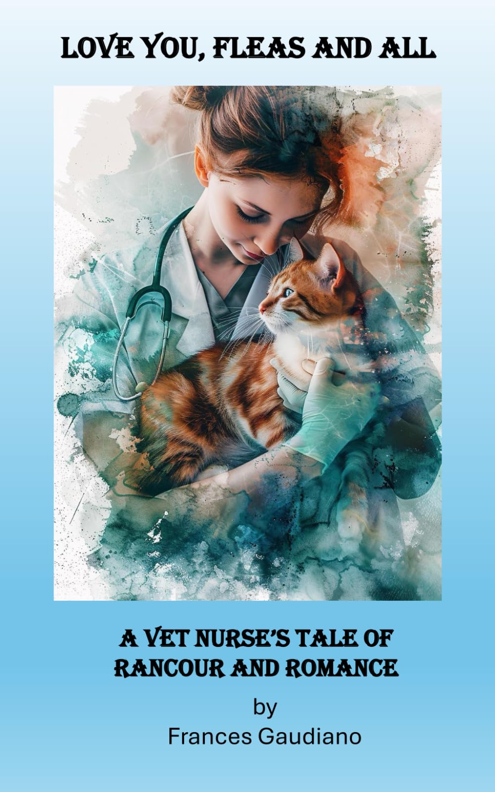 Love You, Fleas and All: A Veterinary Nurse's Tale of Rancour and Romance