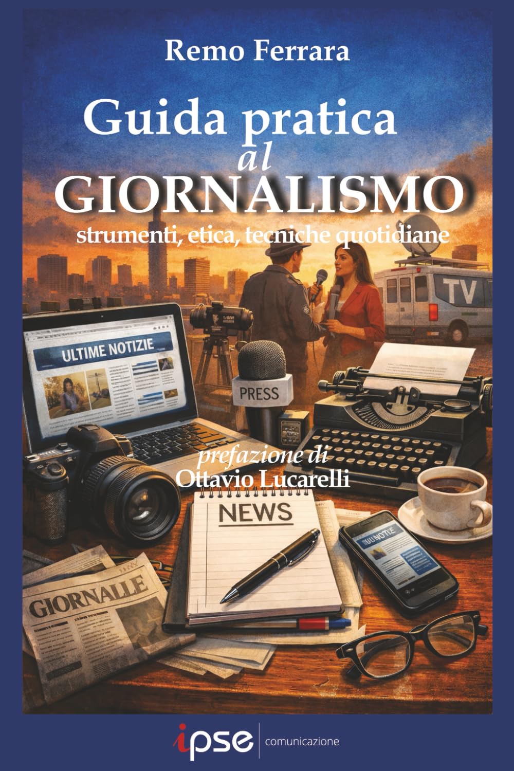 Guida pratica al giornalismo: strumenti, etica, tecniche quotidiane (Communication)