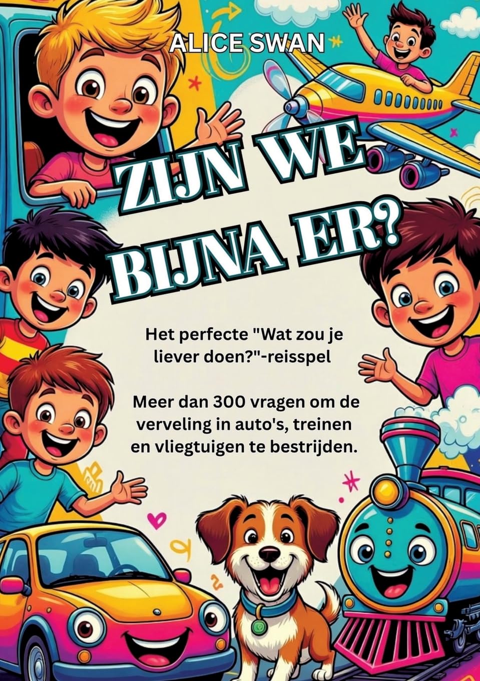 Zijn We Bijna Er?: Het ultieme "Wat kies jij?"-reisspel voor kinderen vanaf 7 jaar