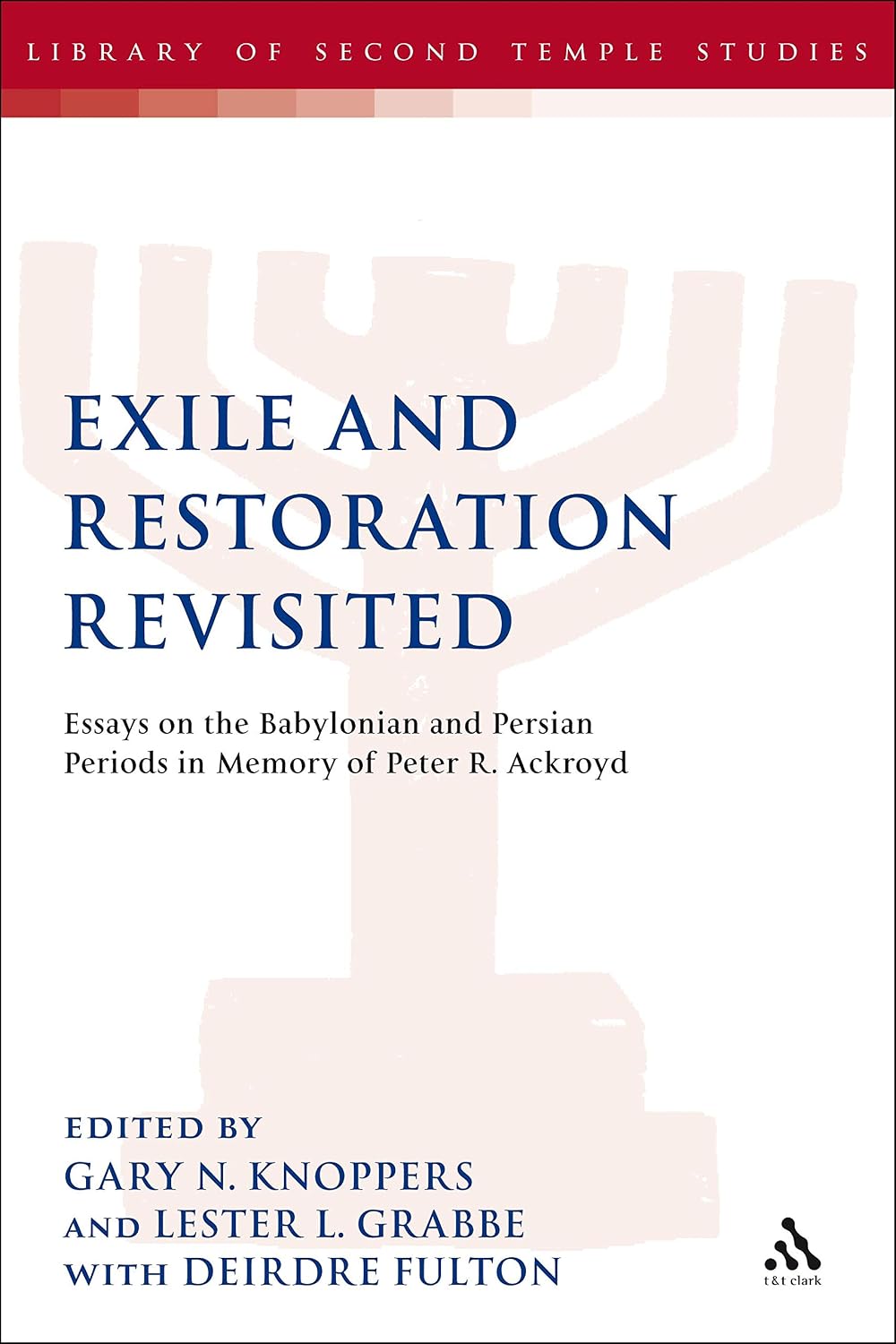 Exile and Restoration Revisited: Essays on the Babylonian and Persian Periods in Memory of Peter R. Ackroyd (The Library of Second Temple Studies Book 73)