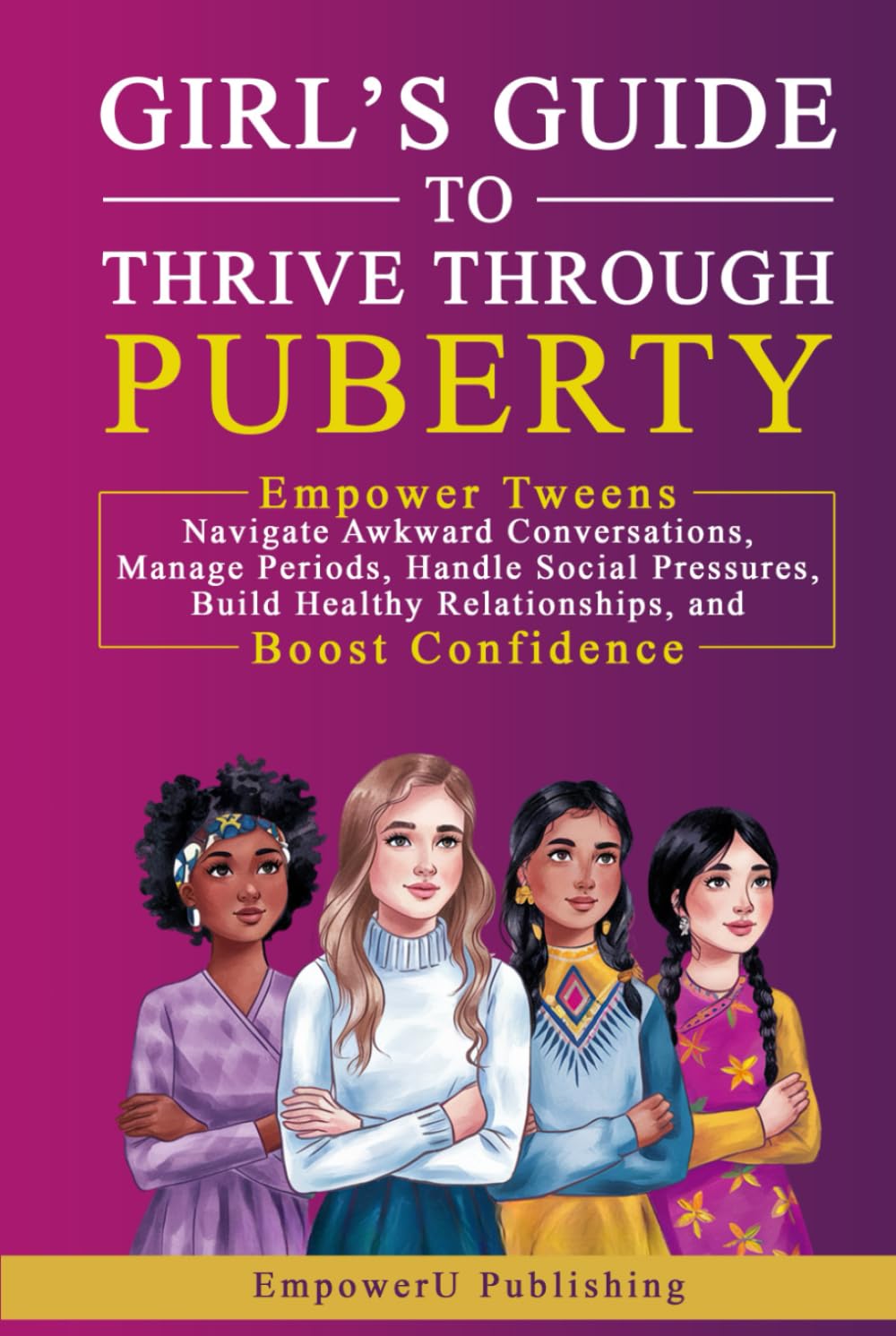 GIRL’S GUIDE TO THRIVE THROUGH PUBERTY: Impower Tweens: Navigate Awkward Conversations, Manage Periods, Handle Social Pressures, Build Healthy Relationships, and Boost Confidence