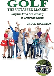 Golf: The Untapped Market: Why the Pros Are Failing to Grow the Game
