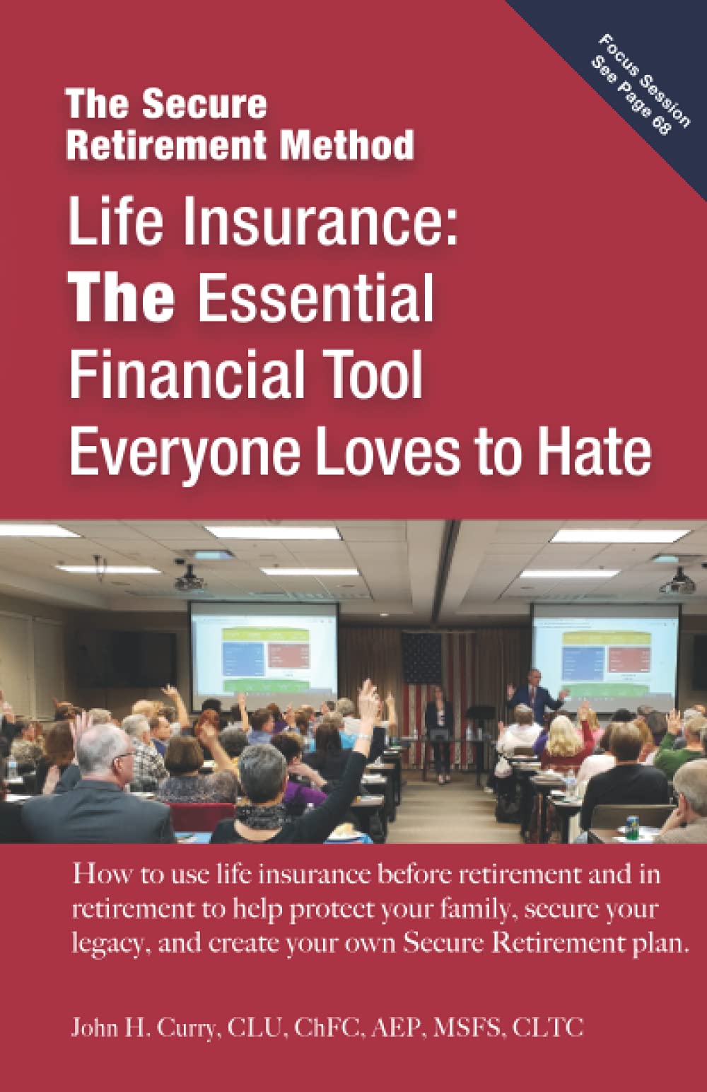 Life Insurance: the Essential Financial Tool Everyone Loves to Hate: How to Use Life Insurance Before Retirement and in Retirement to Protect Your ... and Create Your Own Secure Retirement Plan