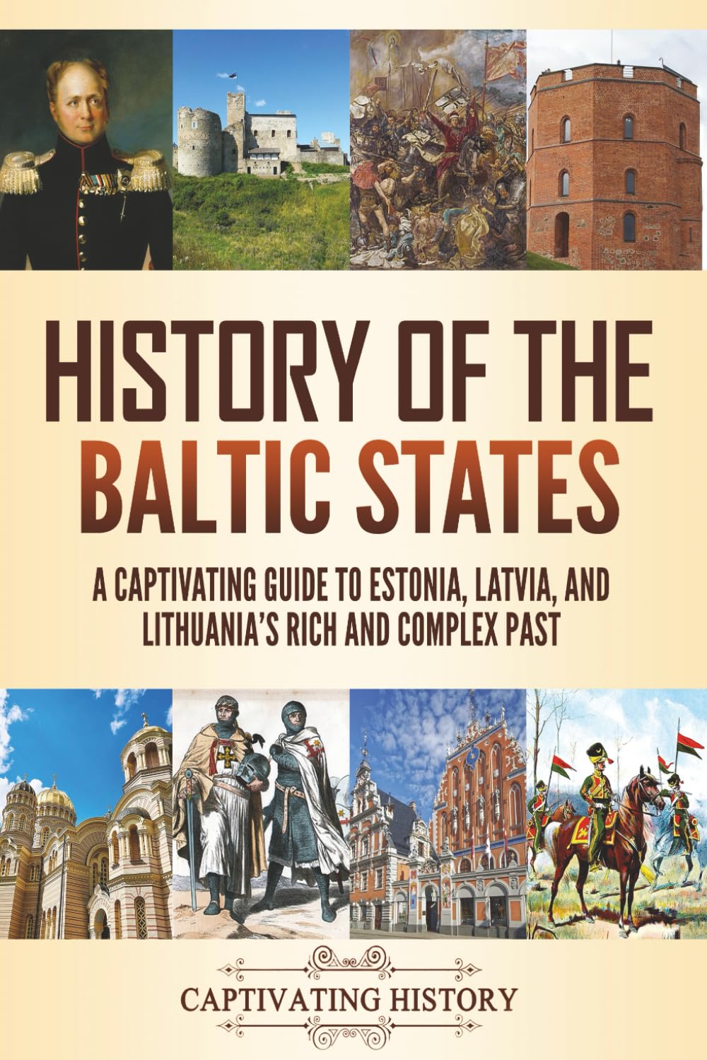 History of the Baltic States: A Captivating Guide to Estonia, Latvia, and Lithuania's Rich and Complex Past (History of European Countries)