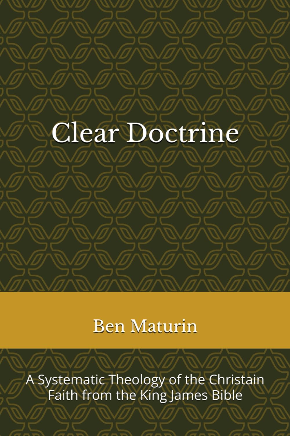 Clear Doctrine: A Systematic Theology of the Christian Faith from the King James Bible