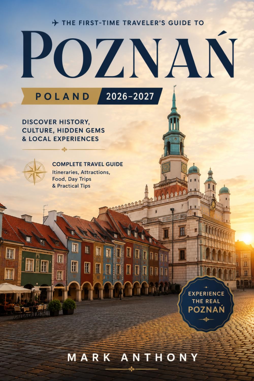 POZNAŃ TRAVEL GUIDE 2026–2027: Your Essential Companion to Poland's Historic Gem: Discover Local Secrets, Hidden Attractions, Authentic Food, Cultural ... Travel Advice for First-Time Visitors
