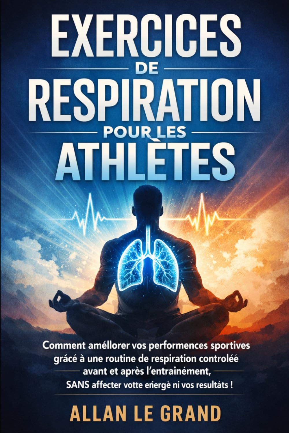 EXERCICES DE RESPIRATION POUR LES ATHLÈTES: Comment améliorer vos performances sportives grâce à une routine de respiration contrôlée avant et après l'entraînement, SANS affecter votre énergie ni vos