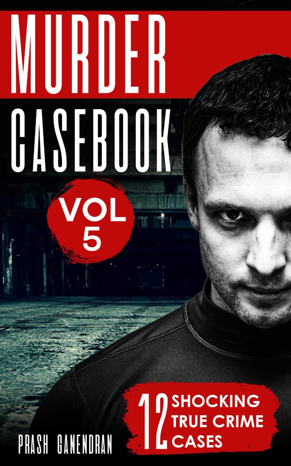 Murder Casebook Volume 5: 12 Shocking True Crime Cases