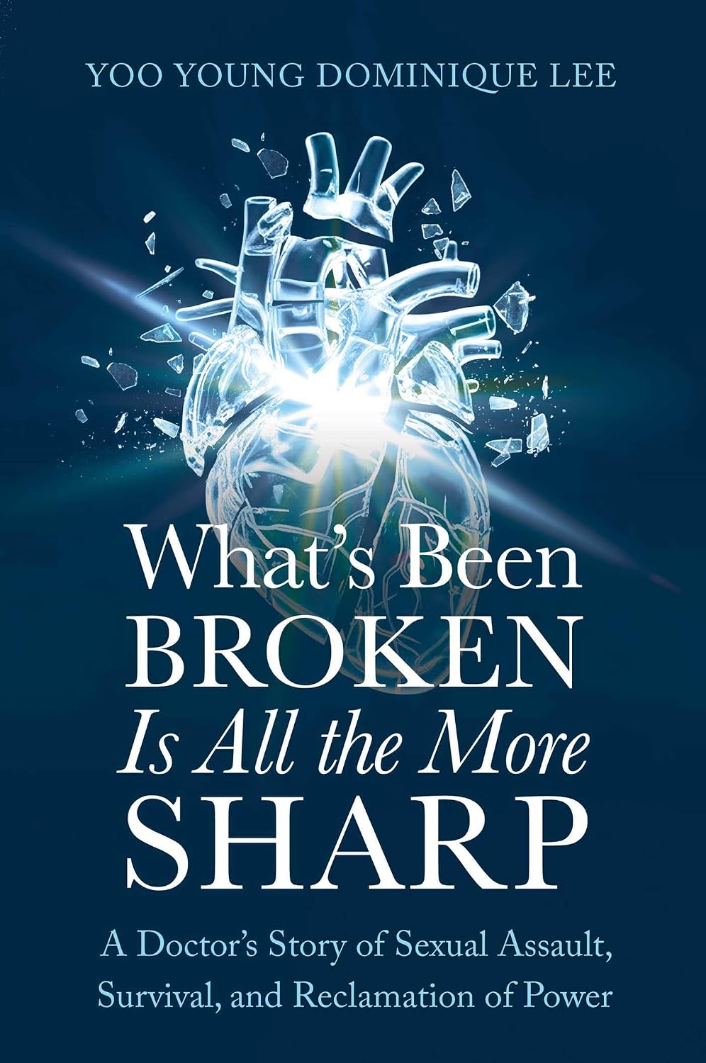 What's Been Broken Is All the More Sharp: A Doctor's Story of Sexual Assault, Survival, and Reclamation of Power