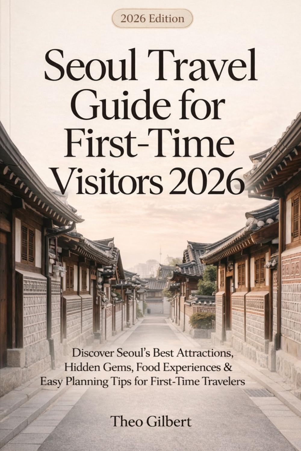 Seoul Travel guide for first time Visitors 2026: Discover Seoul’s Best Attractions, Hidden Gems, Food Experiences & Easy Planning Tips for First-Time Travelers