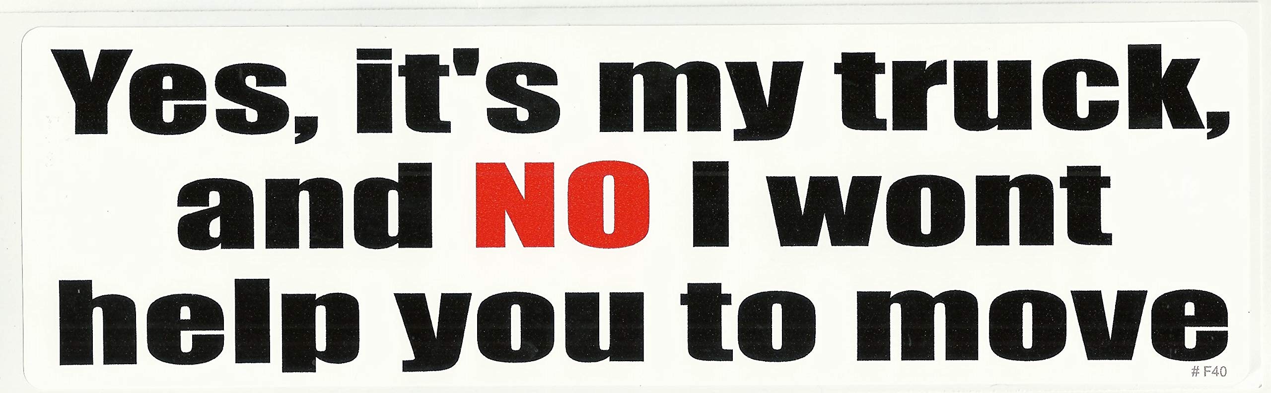 Gear TatzYes It's My Truck and No I Won't Help You Move - Funny Bumper Sticker - 3 x 10 inches - Professionally Made in The USA - Vinyl Decal