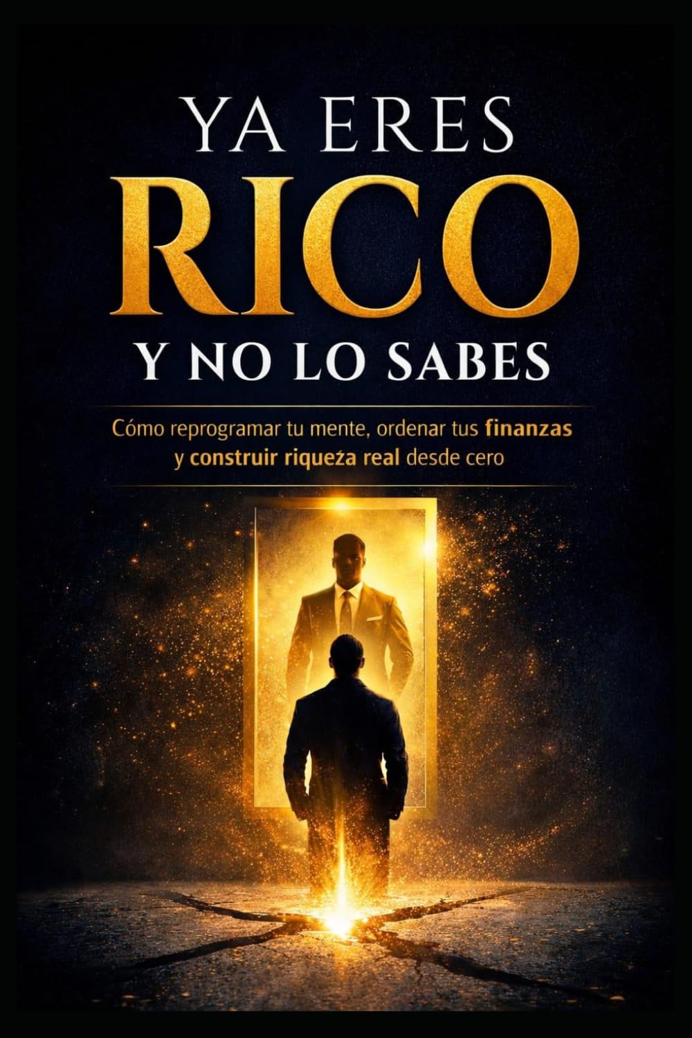 Ya eres rico y no lo sabes: Como reprogramar tu mente , ordenar tus finanzas y construir riqueza desde cero
