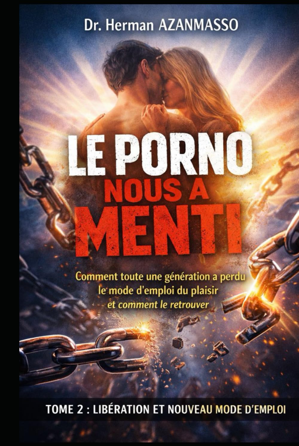 LE PORNO NOUS A MENTI: Comment toute une génération a perdu le mode d'emploi du plaisir et comment le retrouver, Tome 2 : Libération et nouveau mode d’emploi