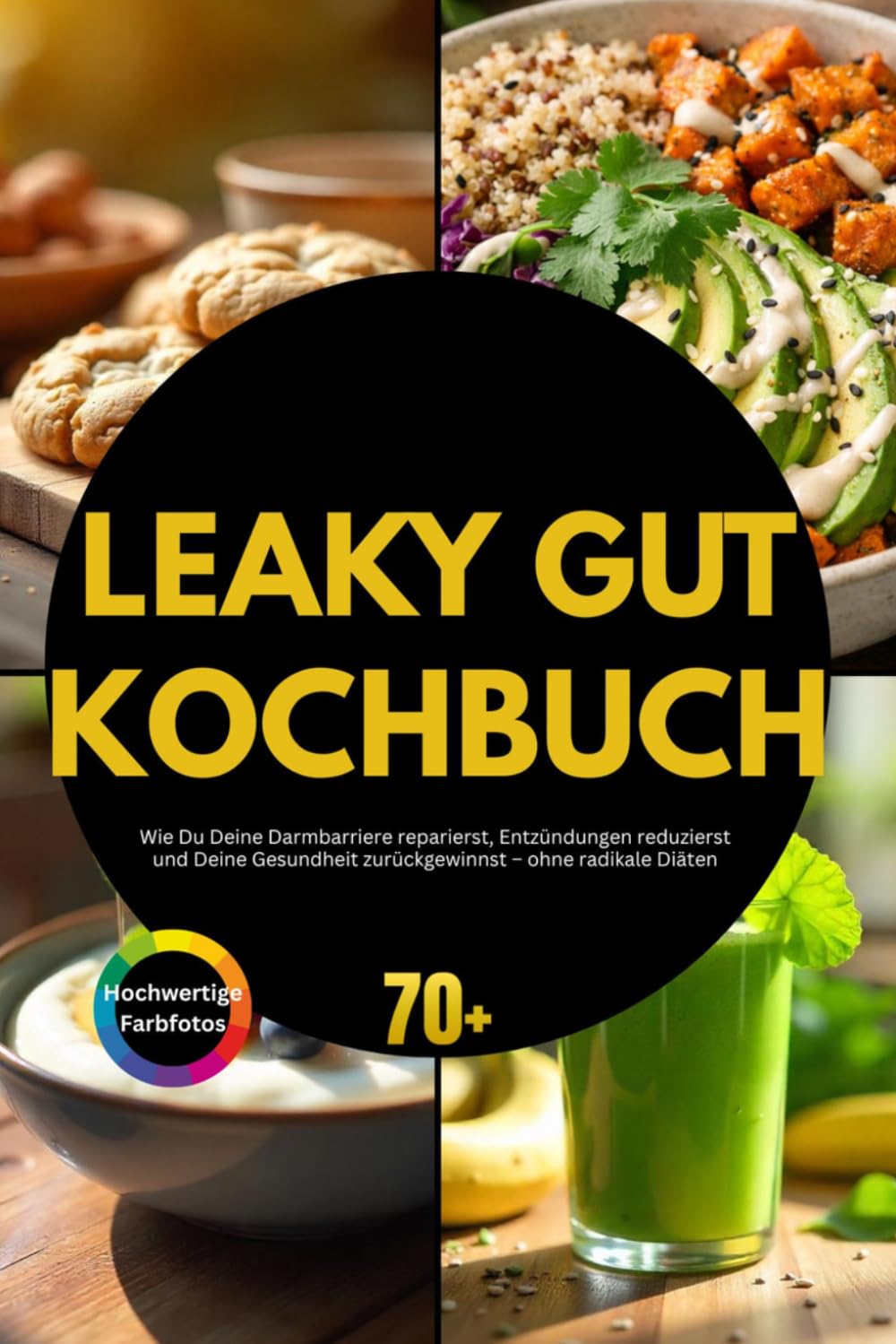 Leaky Gut Kochbuch: Wie Du Deine Darmbarriere reparierst, Entzündungen reduzierst und Deine Gesundheit zurückgewinnst – ohne radikale Diäten