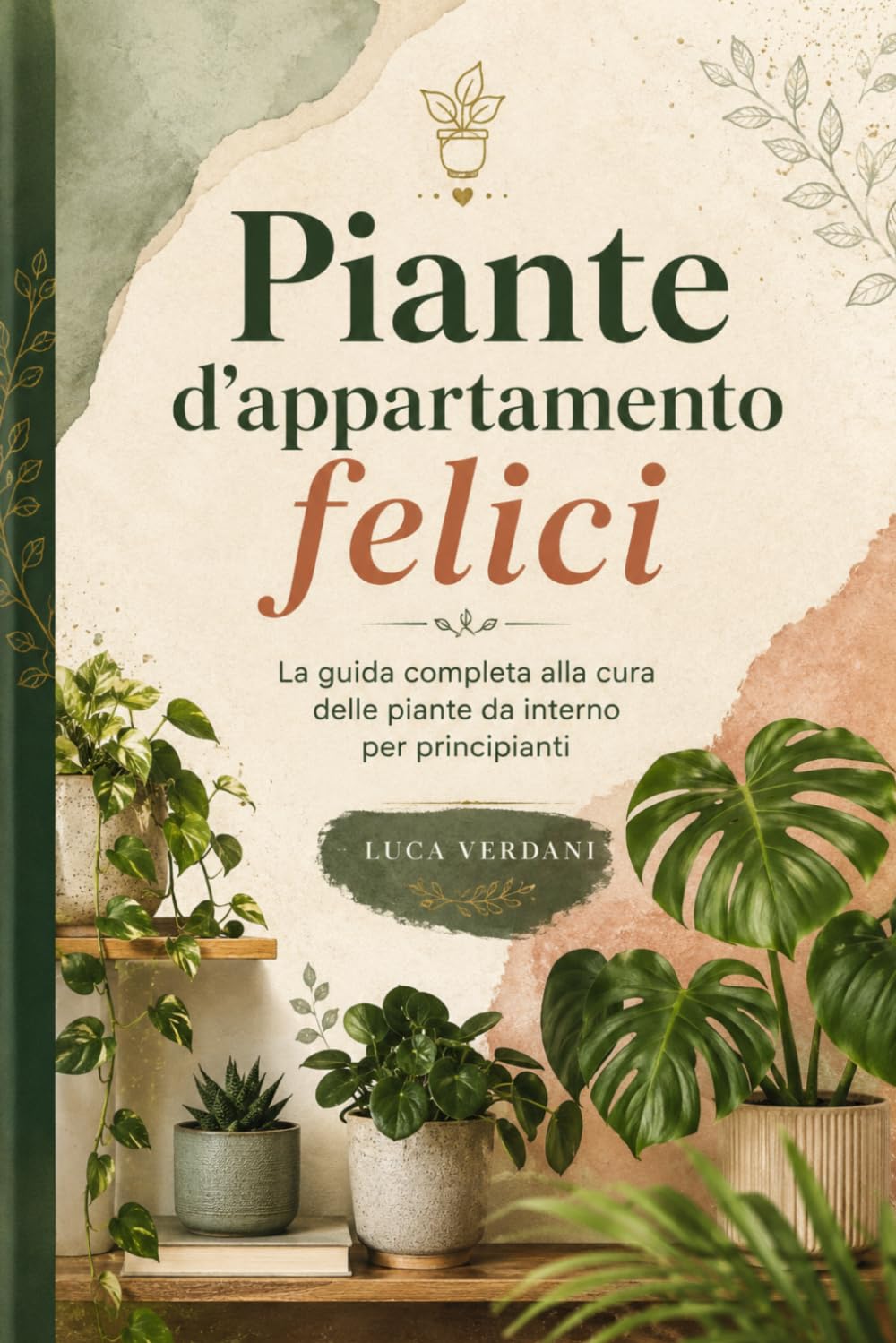 Piante d'appartamento felici: La guida completa alla cura delle piante da interno per principianti