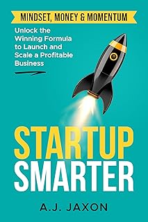 Startup Smarter: Mindset, Money & Momentum - Unlocking the Winning Formula to Launch and Scale a Profitable Business