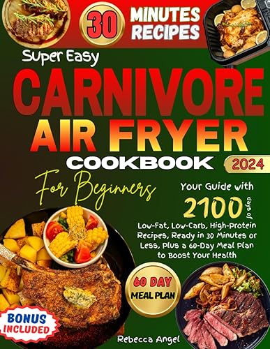 Super Easy CARNIVORE AIR FRYER Cookbook for Beginners: Your Guide with 2100 Days of Low-Fat, Low-Carb, High-Protein Recipes, Ready in 30 Minutes or Less, Plus a 60-Day Meal Plan to Boost Your Health