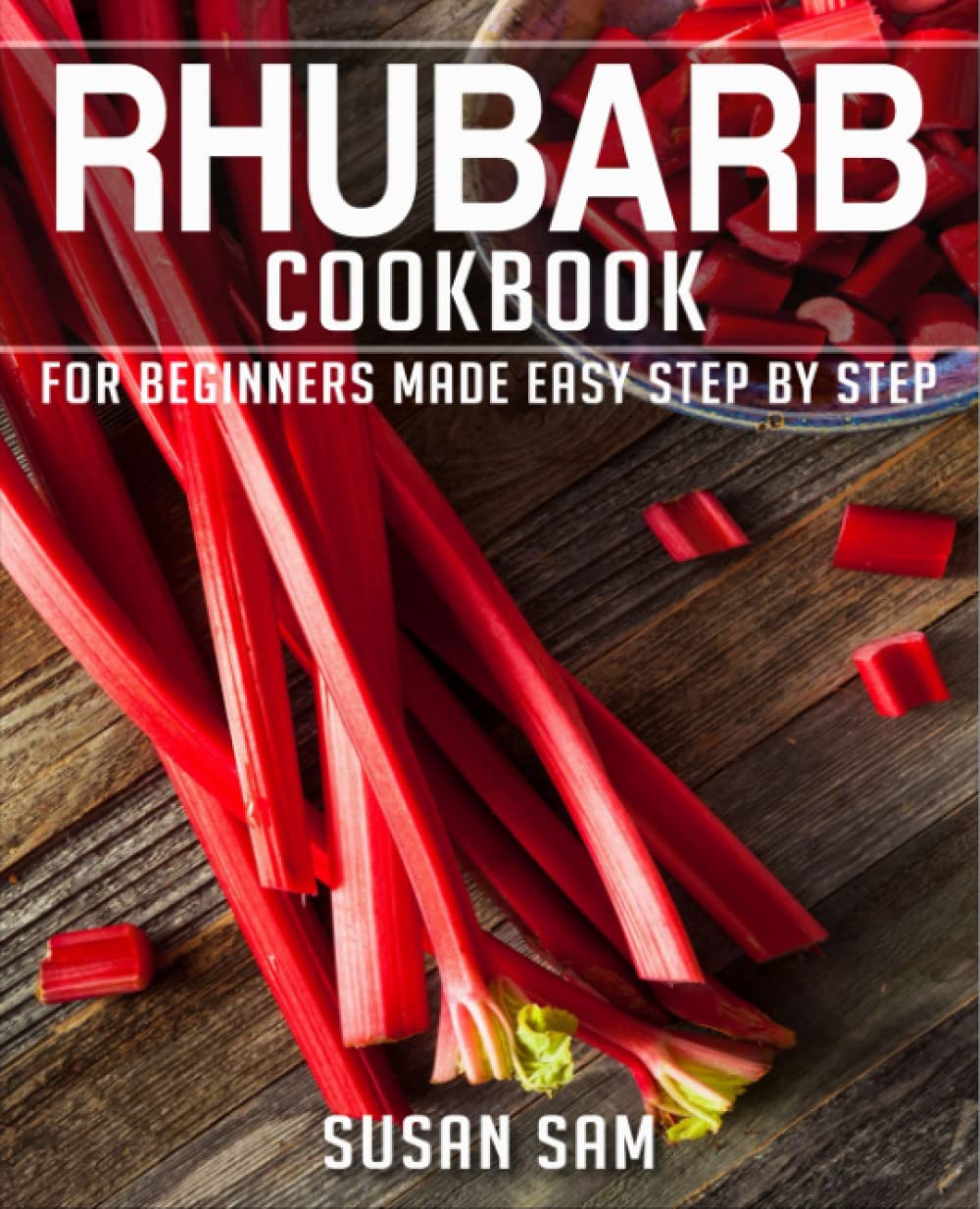 RHUBARB COOKBOOK: BOOK 1, FOR BEGINNERS MADE EASY STEP BY STEP