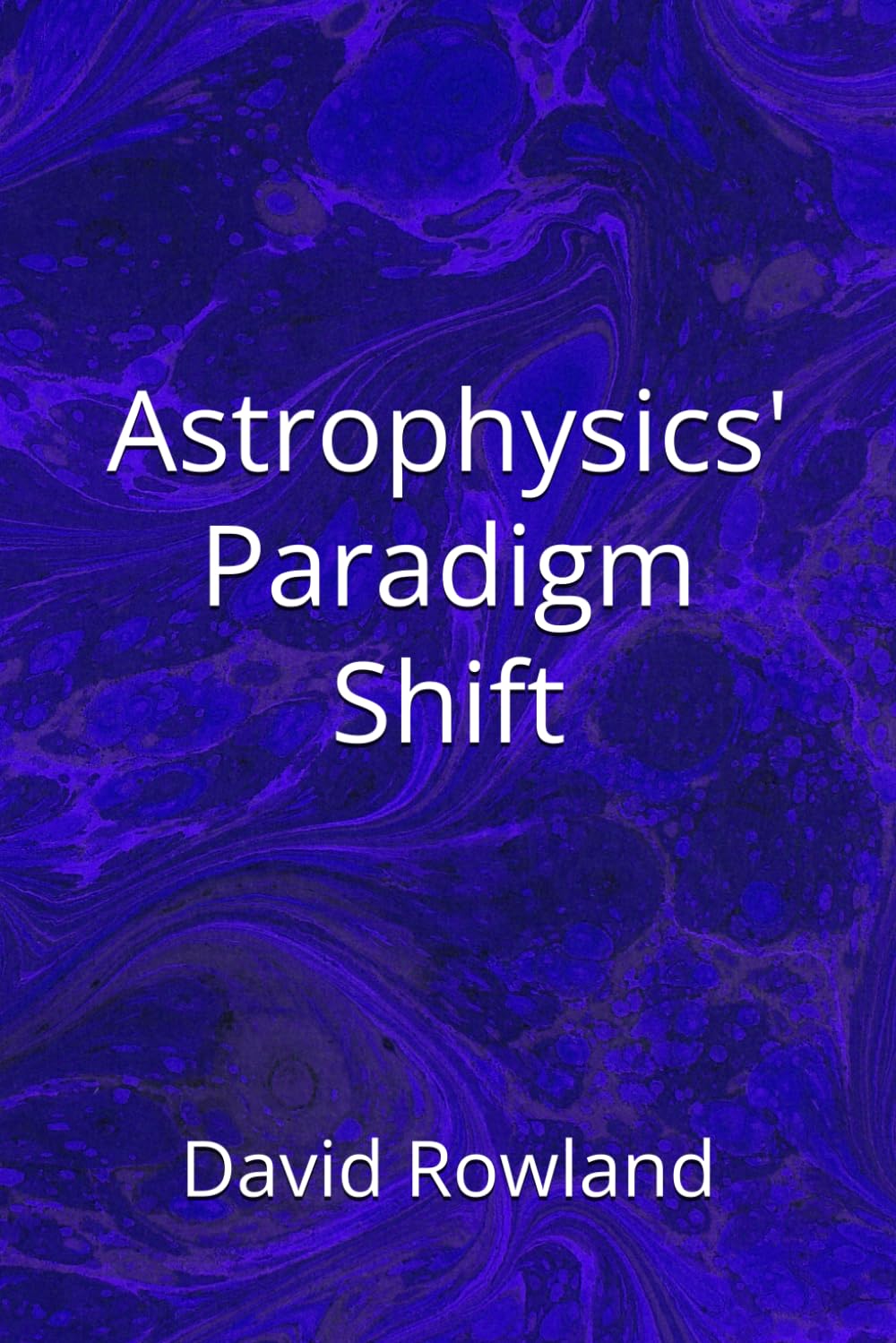 Astrophysics' Paradigm Shift (The David Rowland series)