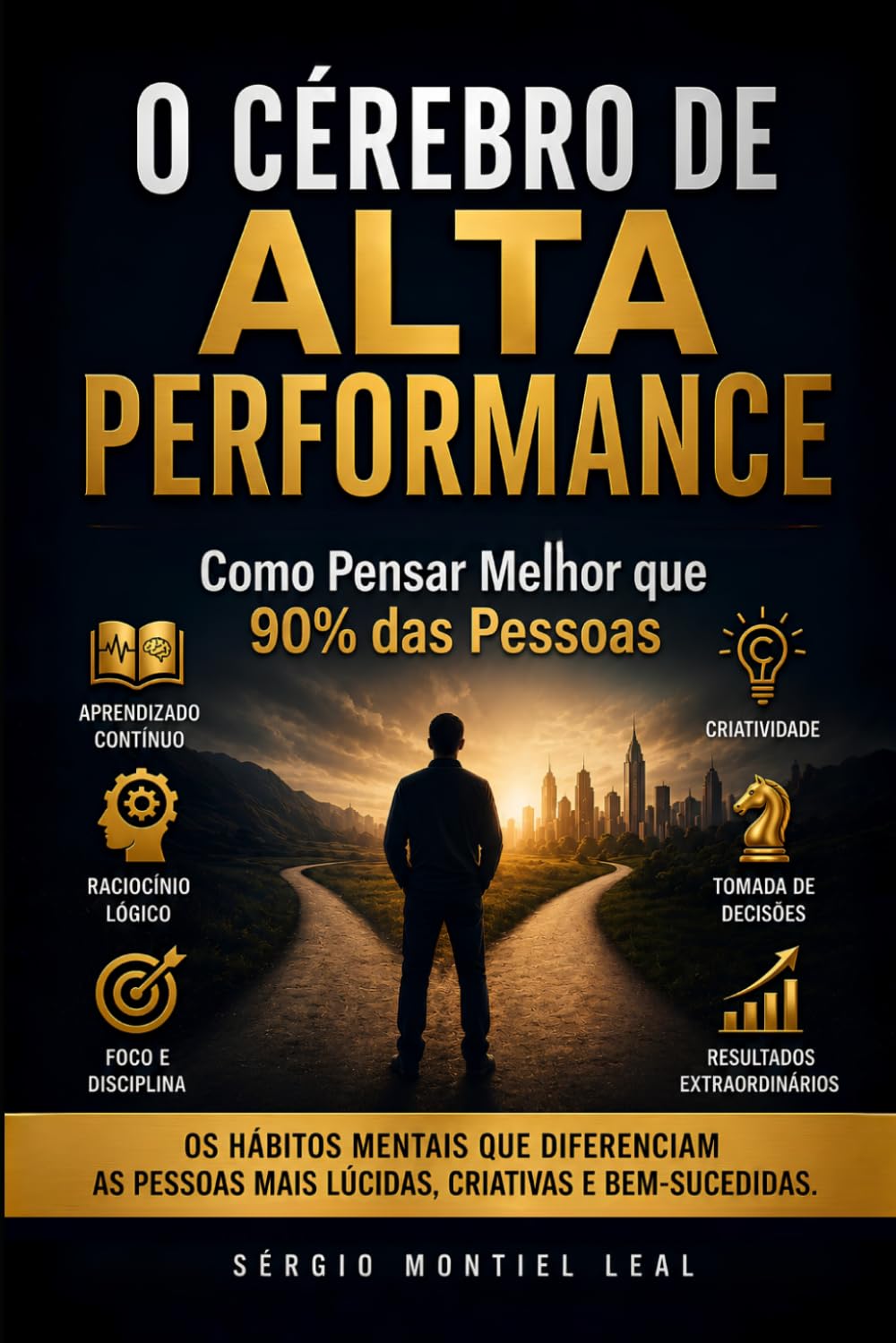 O CÉREBRO DE ALTA PERFORMANCE: COMO PENSAR MELHOR QUE 90% DAS PESSOAS