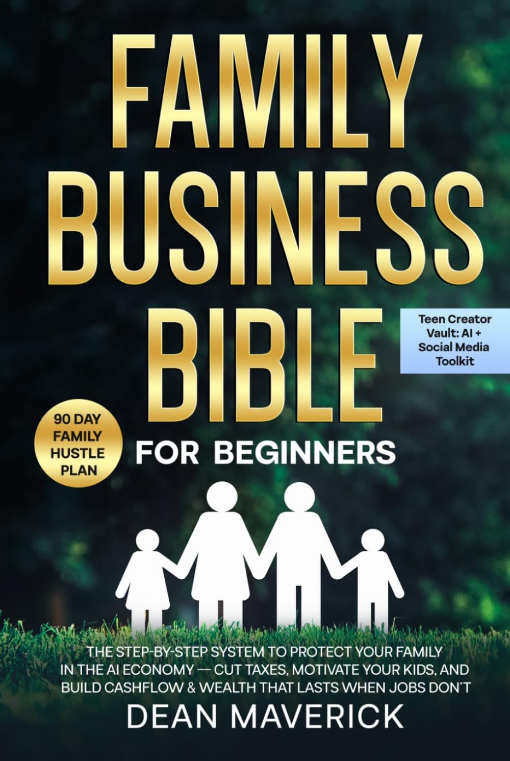 Family Business Bible for Beginners: The Step-by-Step System to Protect Your Family in the AI Economy — Cut Taxes, Motivate Your Kids, and Build Cashflow & Wealth That Lasts When Jobs Don’t