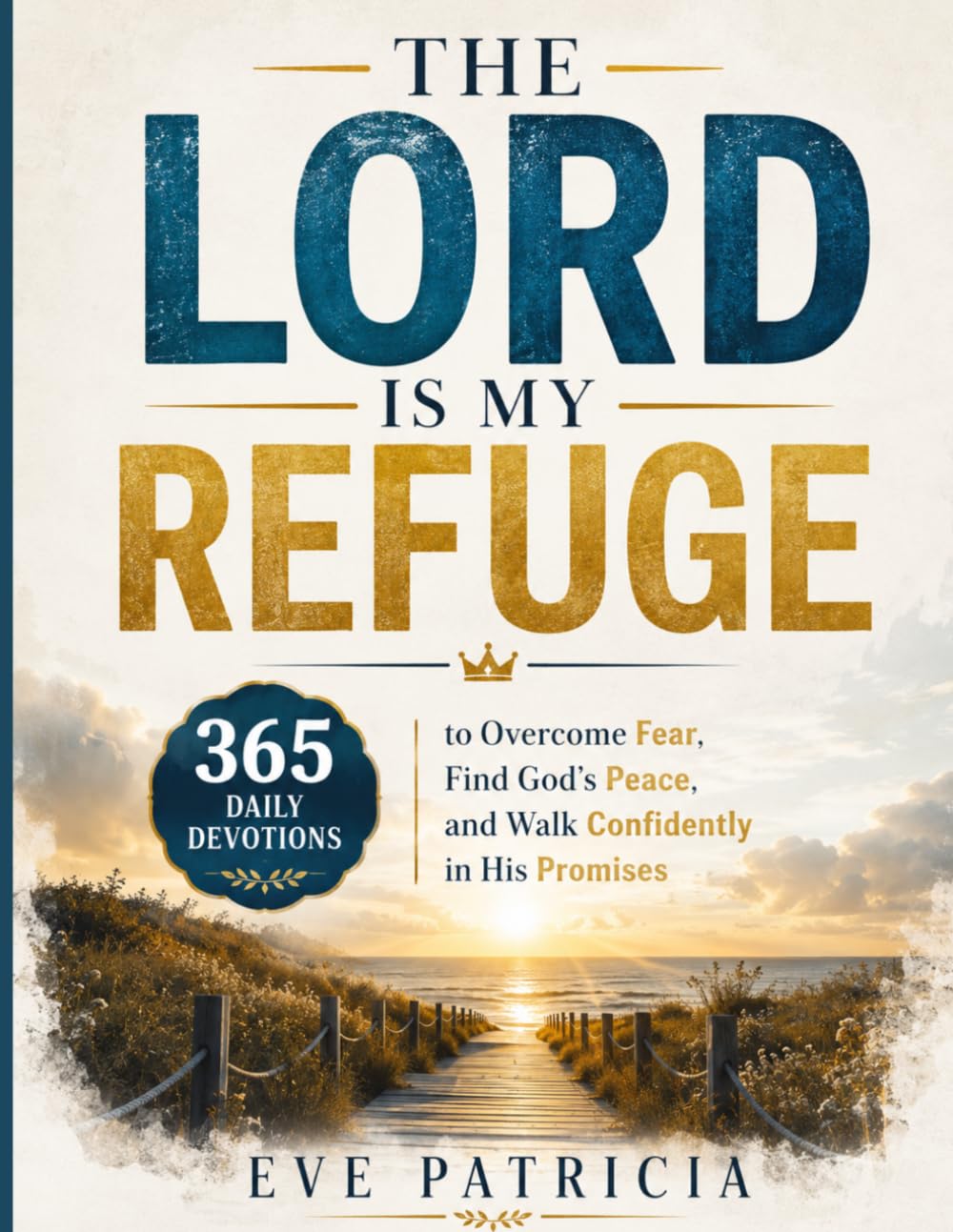 THE LORD IS MY REFUGE: 365 Daily Devotions to Overcome Fear, Find God's Peace, and Walk Confidently in His Promises