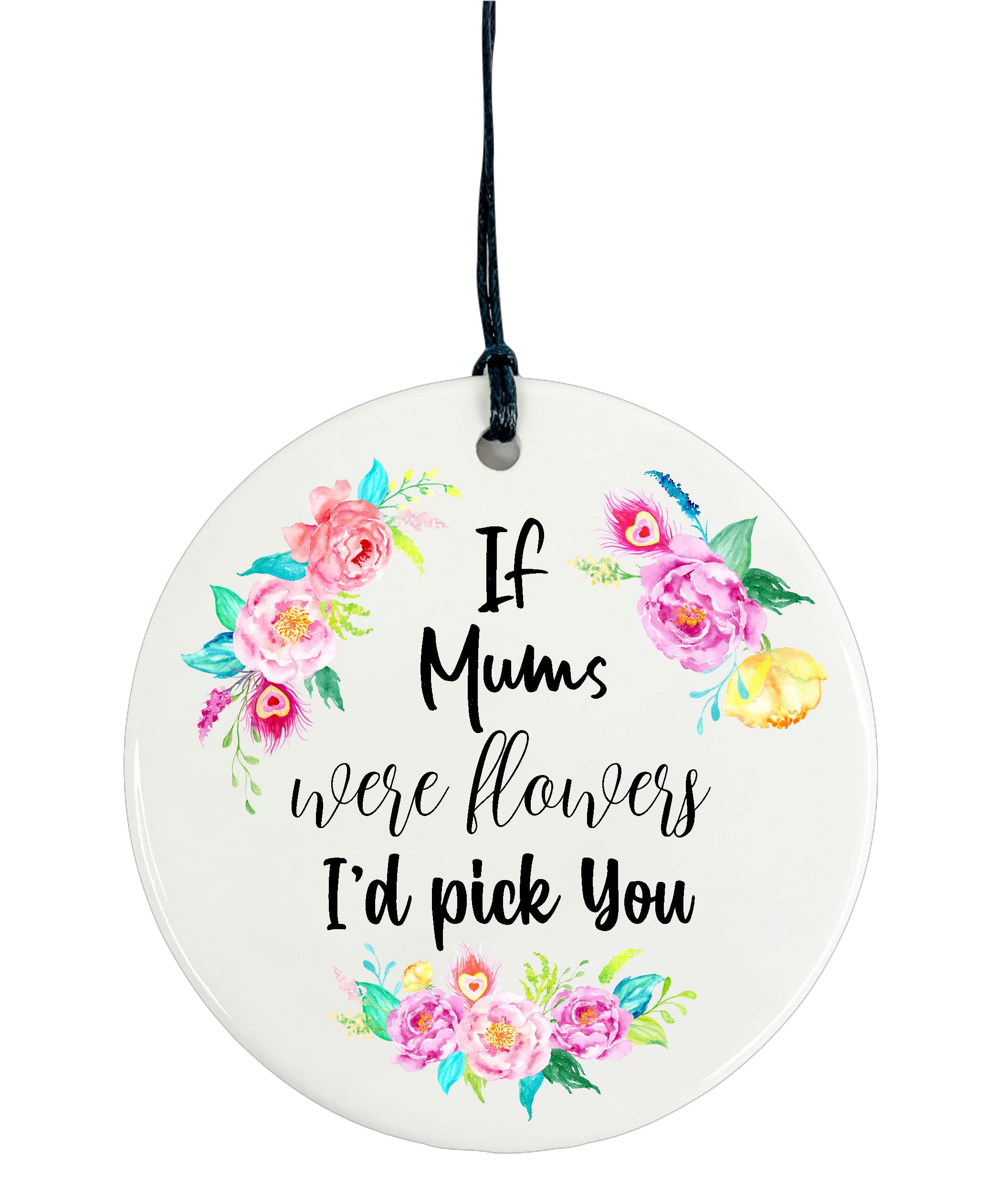 Ceramic Circle Plaque Decoration - If Mums Were Flowers I'd Pick You (Plain Back)