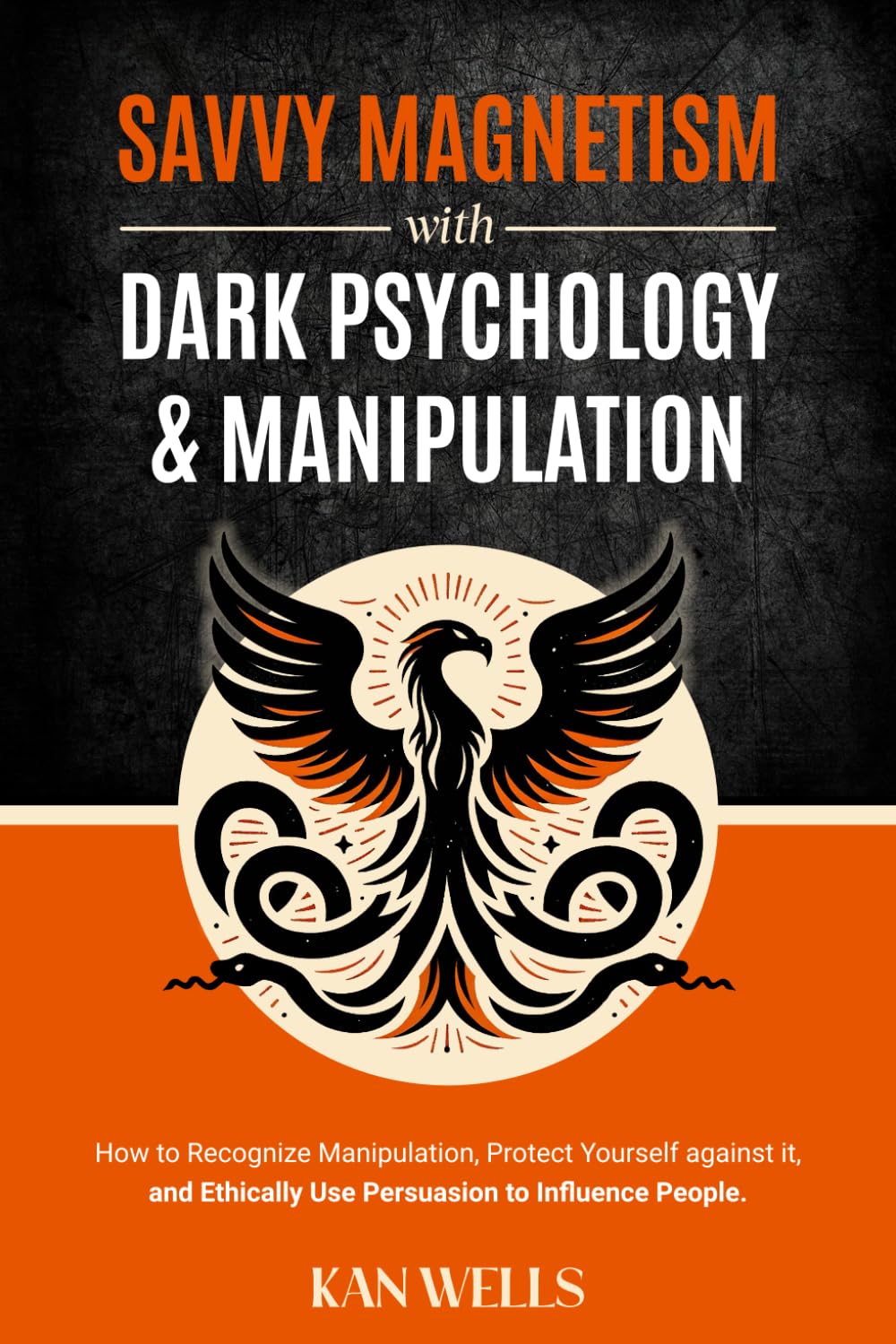Savvy Magnetism with Dark Psychology and Manipulation: How to Recognize Manipulation, Protect Yourself Against It, and Ethically Use Persuasion to Influence People
