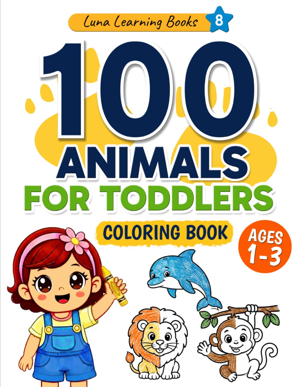 100 Animals for Toddlers: Coloring Book Ages 1–3: Farm Animals, Ocean Animals, Jungle Animals, Forest Animals, Polar Animals, Australian Animals and More (Luna learning books)