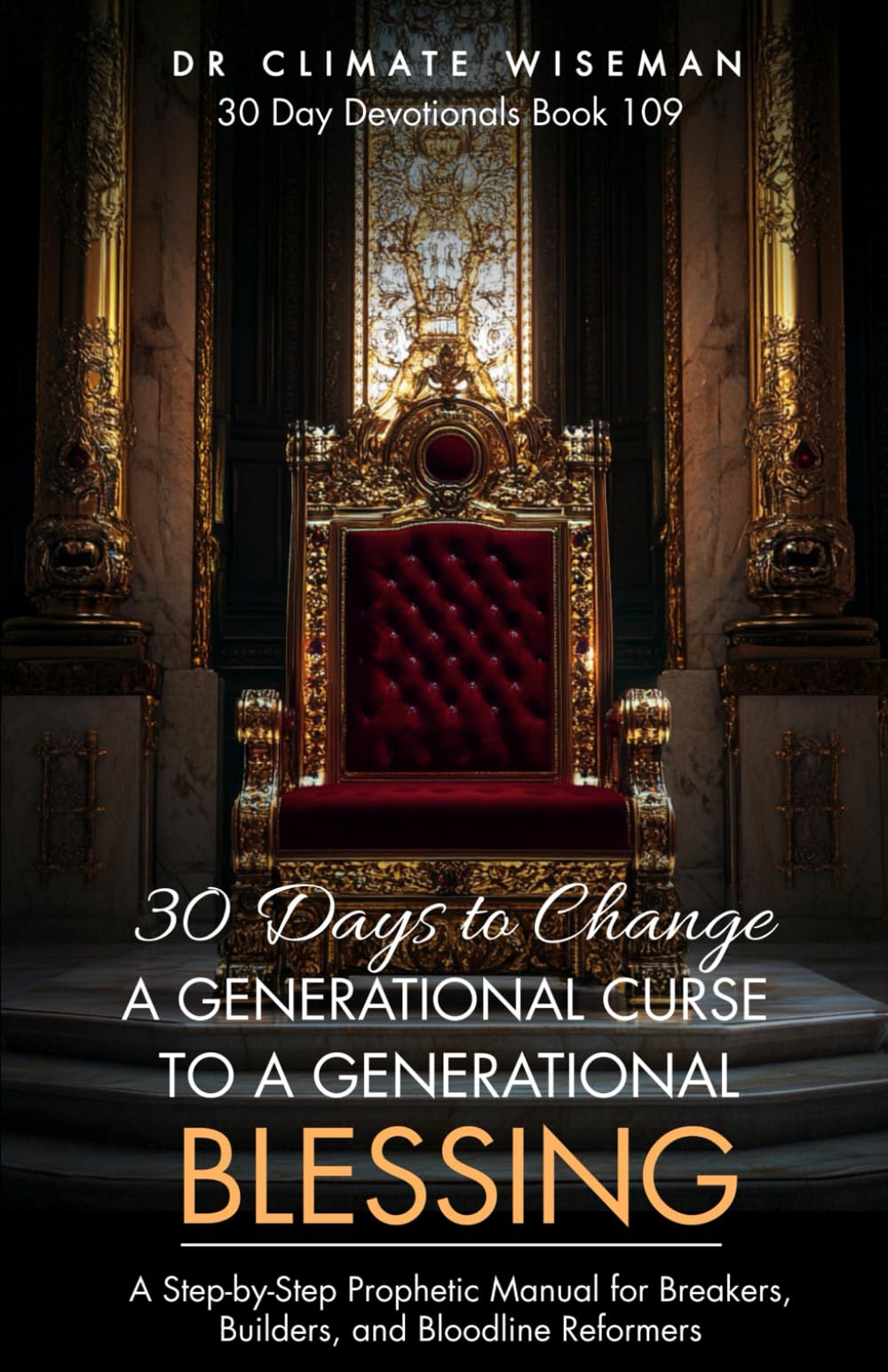 30 Days to Change a Generational Curse to a Generational Blessing: A Step-by-Step Prophetic Manual for Breakers, Builders, and Bloodline Reformers (30 Day Devotionals)