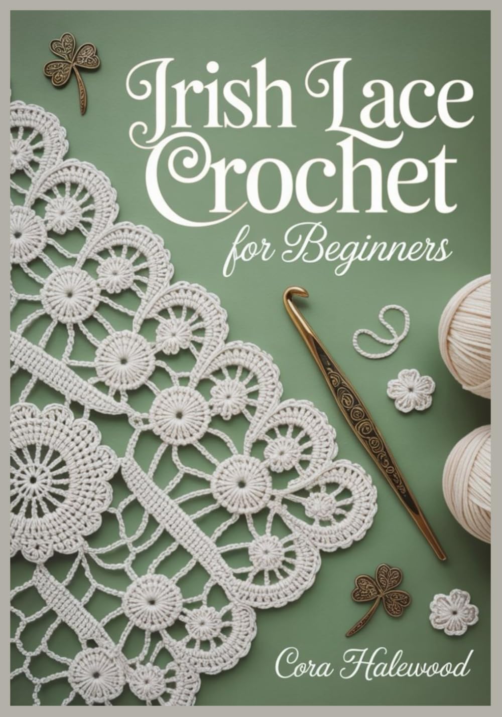 Irish Lace Crochet for Beginners: A Step-by-Step Guide to Raised Motifs, Simple Netting, and Joining Your First Lace Panel