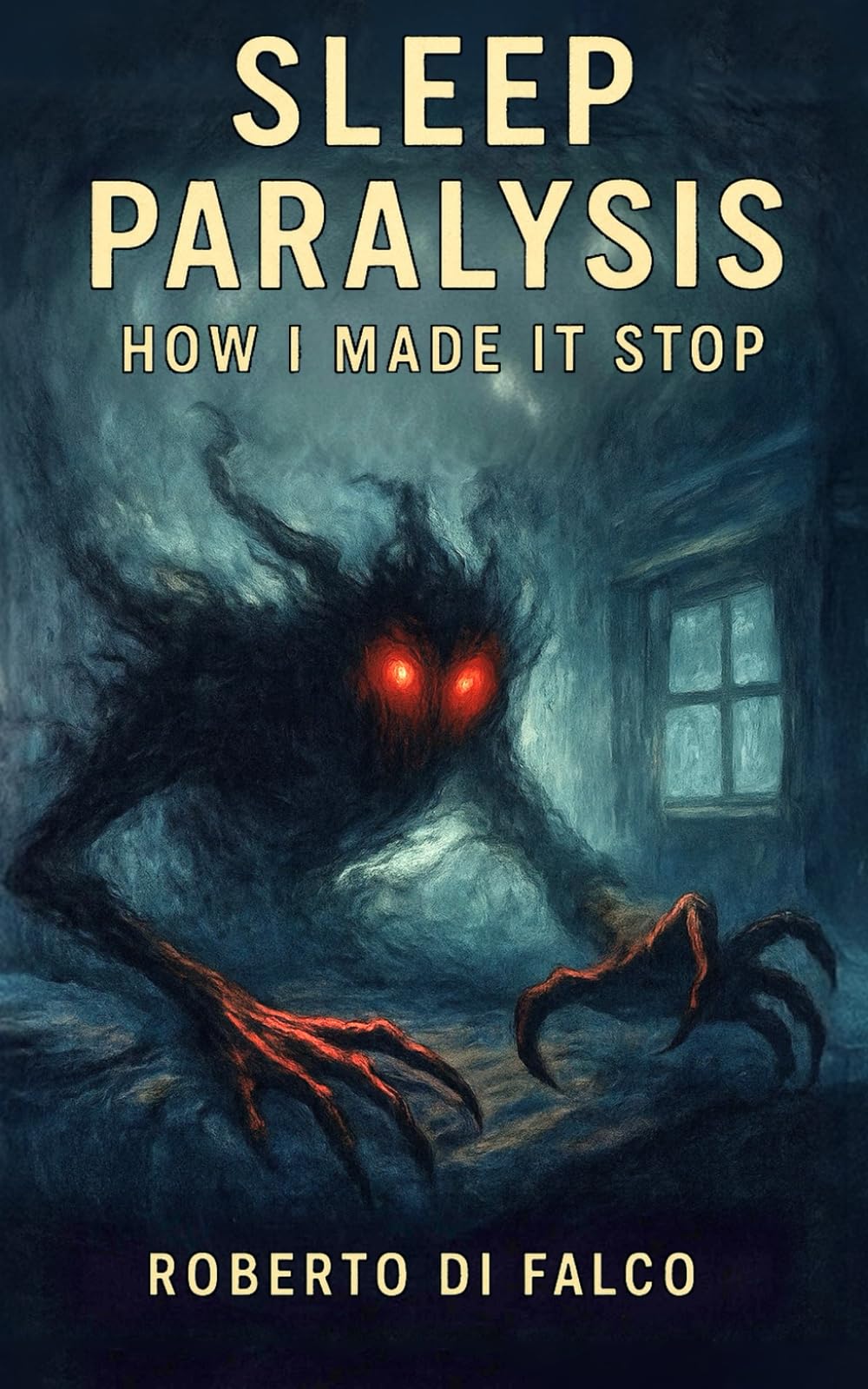 Sleep Paralysis: How I Made It Stop: A True Journey Through Fear, Dreams, and Awakening