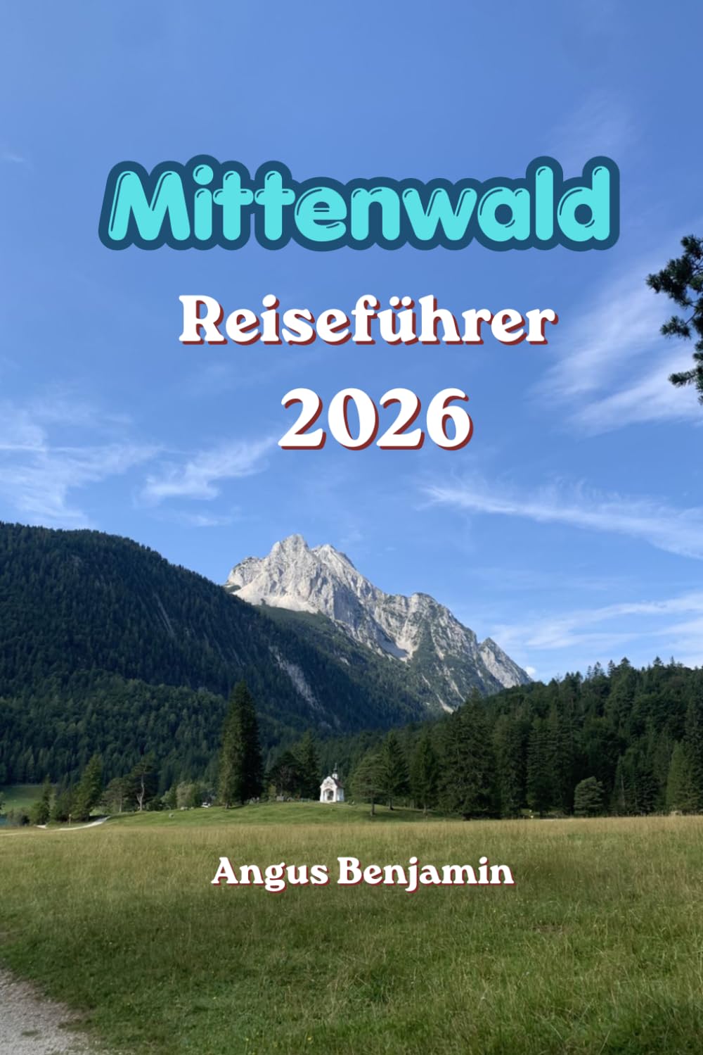 Mittenwald Reiseführer 2026: Der umfassende Reiseführer zu Bayerns alpiner Perle: Landschaftliche Abenteuer, Kultur, Wandern, Kulinarik und unvergessliche Erlebnisse