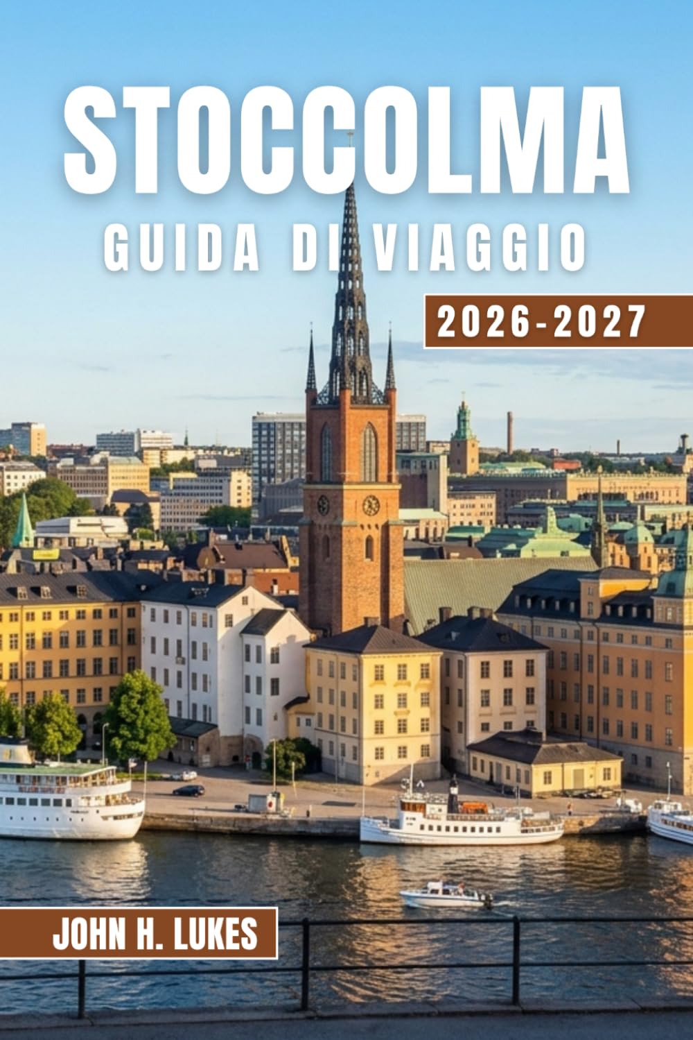 STOCCOLMA GUIDA DI VIAGGIO 2026-2027: Scopri la storia svedese, l'architettura costiera, i mercati alimentari locali, la cucina nordica, le isole ... e consigli pratici per ogni viaggiatore