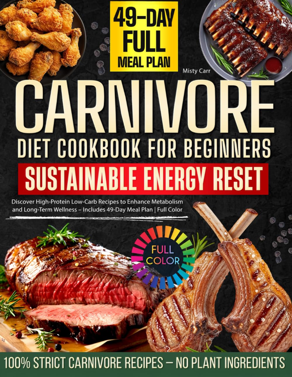 The Carnivore Diet Cookbook for Beginners Sustainable Energy Reset: Discover High-Protein Low-Carb Recipes to Enhance Metabolism and Long-Term Wellness – Includes 49-Day Meal Plan | Full Color