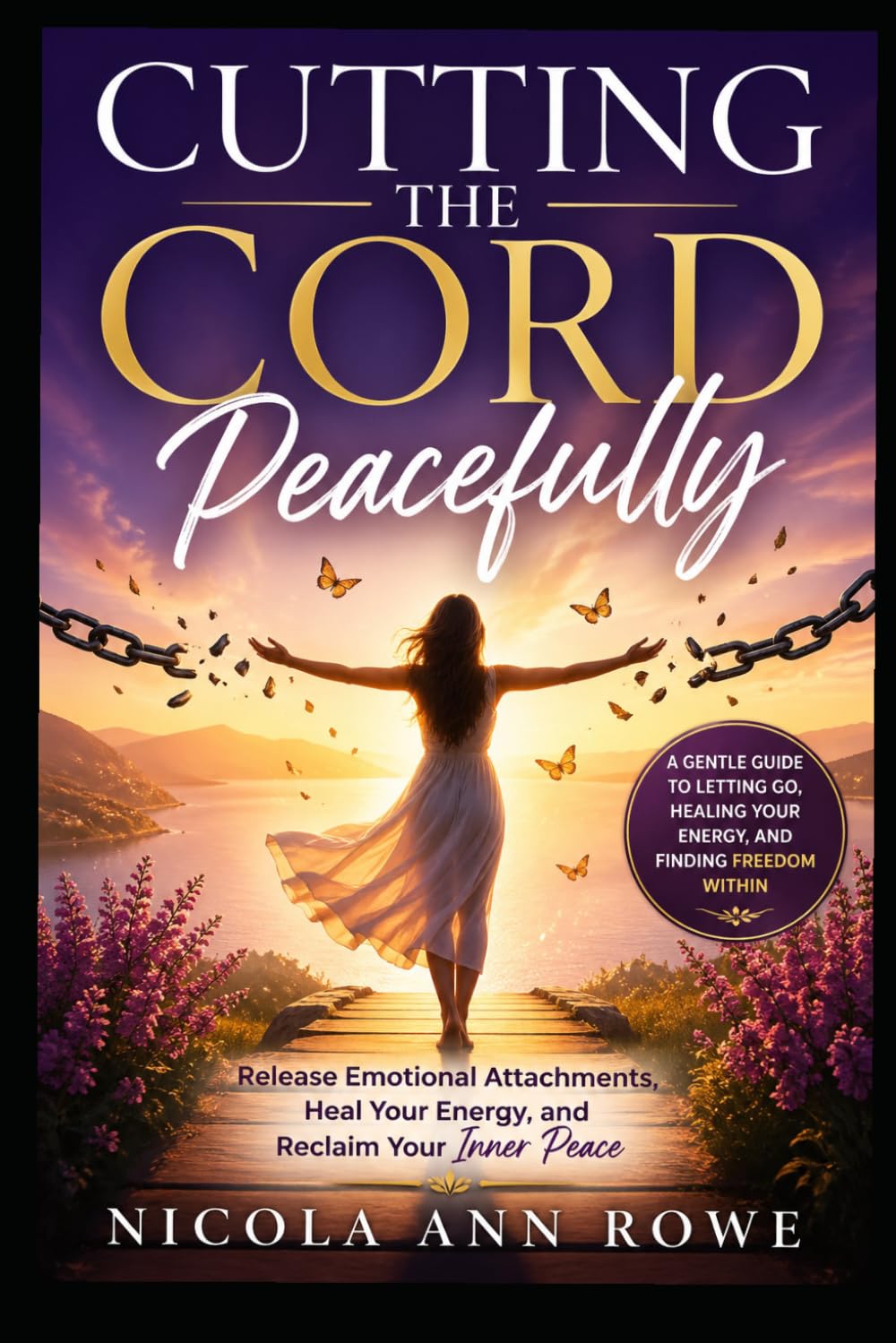 Cutting the Cord Peacefully: Release Emotional Attachments, Heal Your Energy, and Reclaim Your Inner Peace