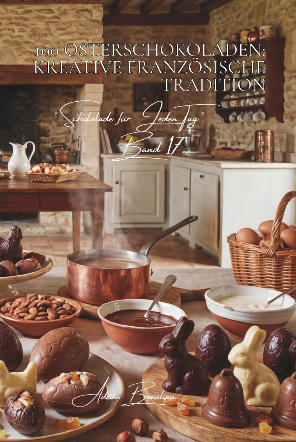 100 osterschokoladen: kreative französische tradition: formen, eier, hasen… ostern mit kunst und schokolade feiern (schokoladen-serie (18 bücher) - unterreihe schokolade für jeden tag (5 bücher))