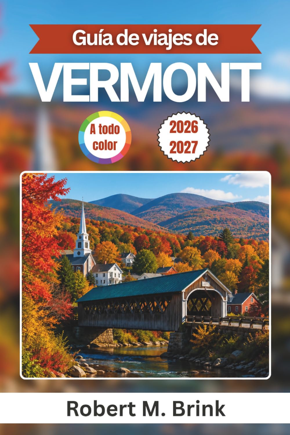 Guía de viajes de Vermont 2026-2027 (A todo color): Explora Burlington, Stowe, Woodstock, el lago Champlain, rutas de senderismo en la montaña, ... (Guía de viaje Explorer a todo color)