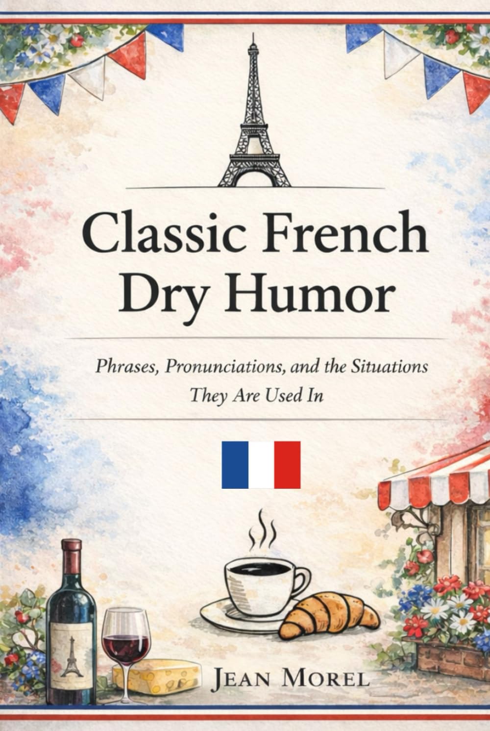 Classic French Dry Humor: Phrases, Pronunciations, and the Situations They Are Used In