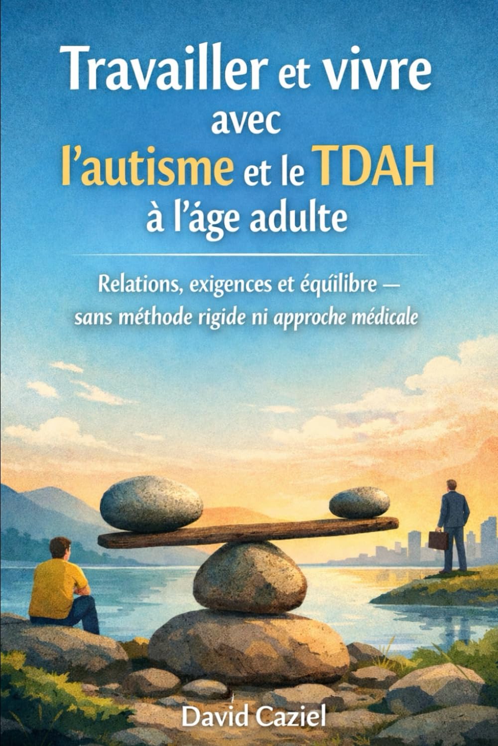 LIVRE 3 Travailler et vivre avec l’autisme et le TDAH à l’âge adulte: «Relations, exigences et équilibre — sans méthode rigide ni approche médicale»