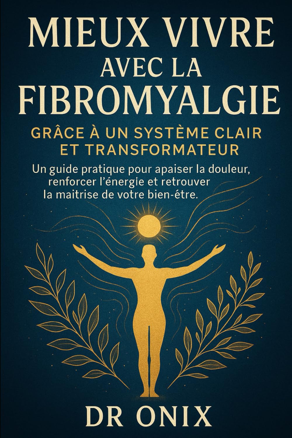 Mieux vivre avec la fibromyalgie grâce à un système clair et transformateur: Un guide pratique pour apaiser la douleur, renforcer l’énergie et ... 2 (fibromyalgie traitement efficace)