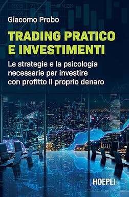 Trading pratico e investimenti. Le strategie e la psicologia necessarie per investire con profitto il proprio denaro