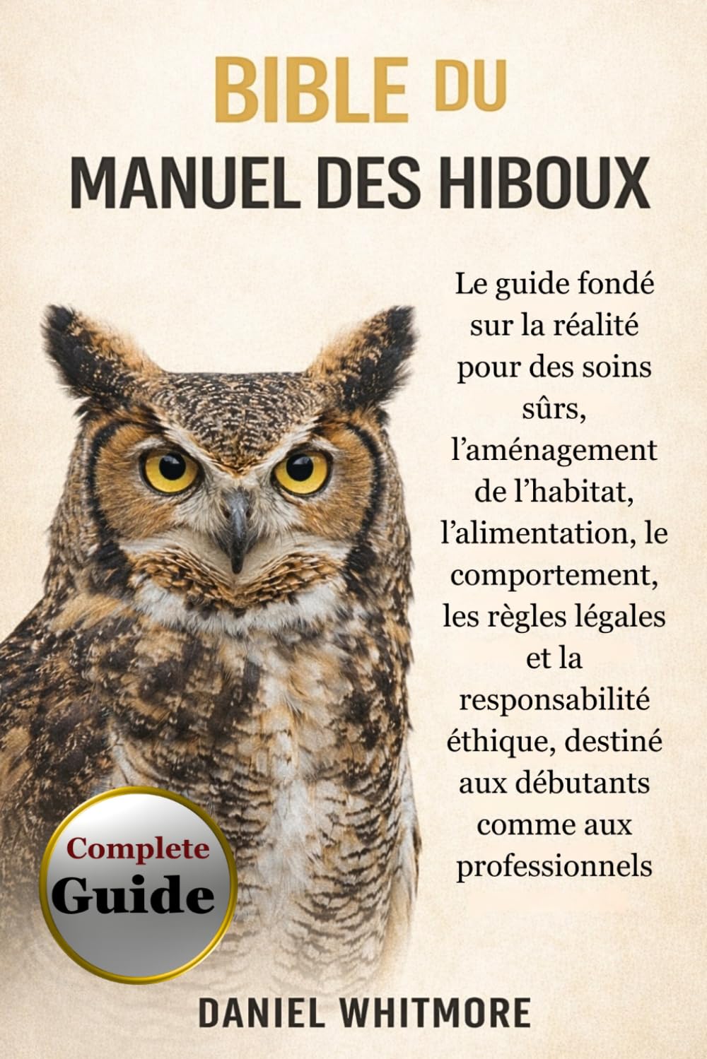 BIBLE DU MANUEL DES HIBOUX: Le guide fondé sur la réalité pour des soins sûrs, l’aménagement de l’habitat, l’alimentation, le comportement, les règles ... aux débutants comme aux professionnels