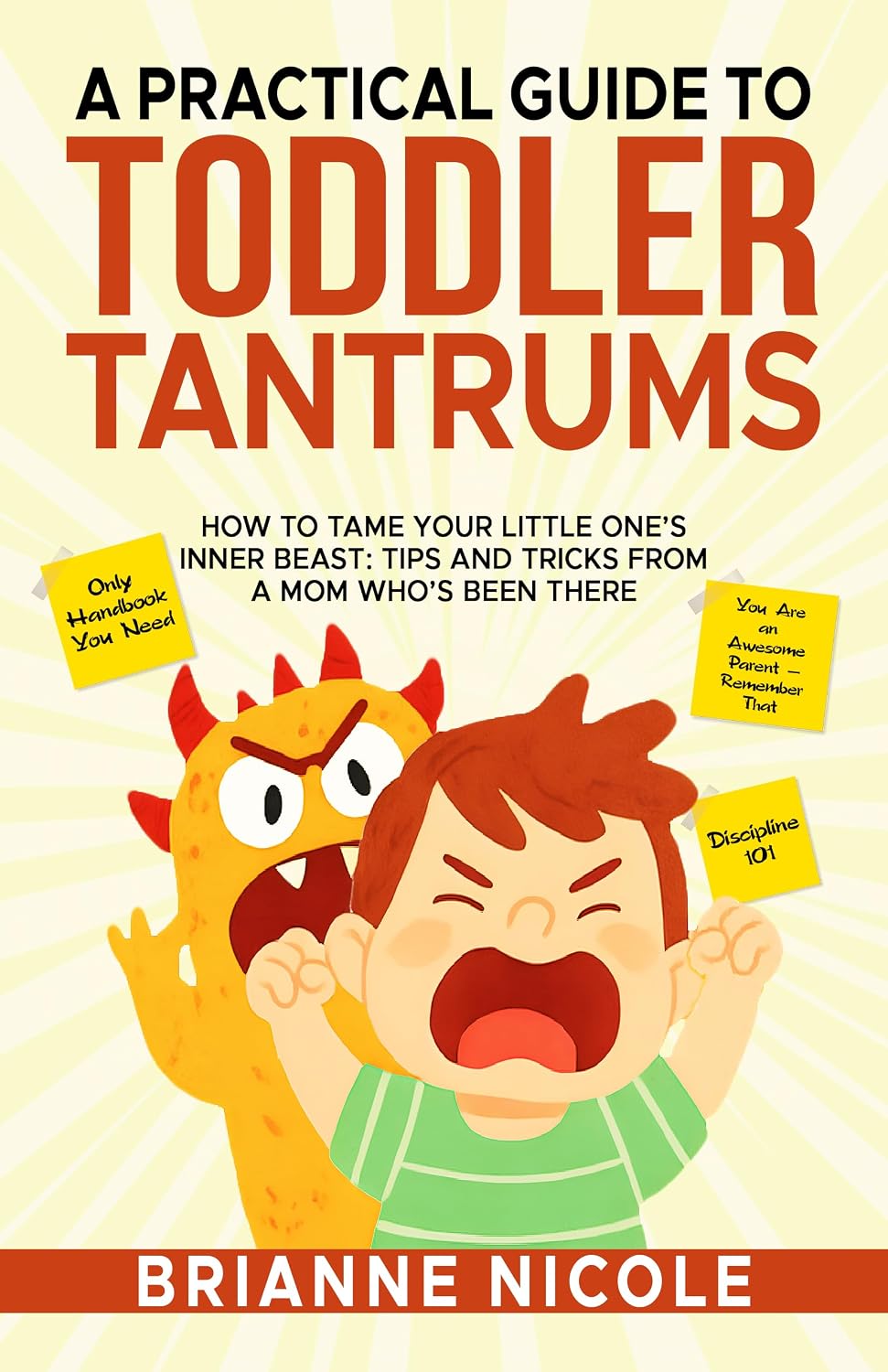 A Practical Guide to Toddler Tantrums: How to Tame Your Little Ones Inner Beast Tips and Tricks From a Mom Who’s Been There