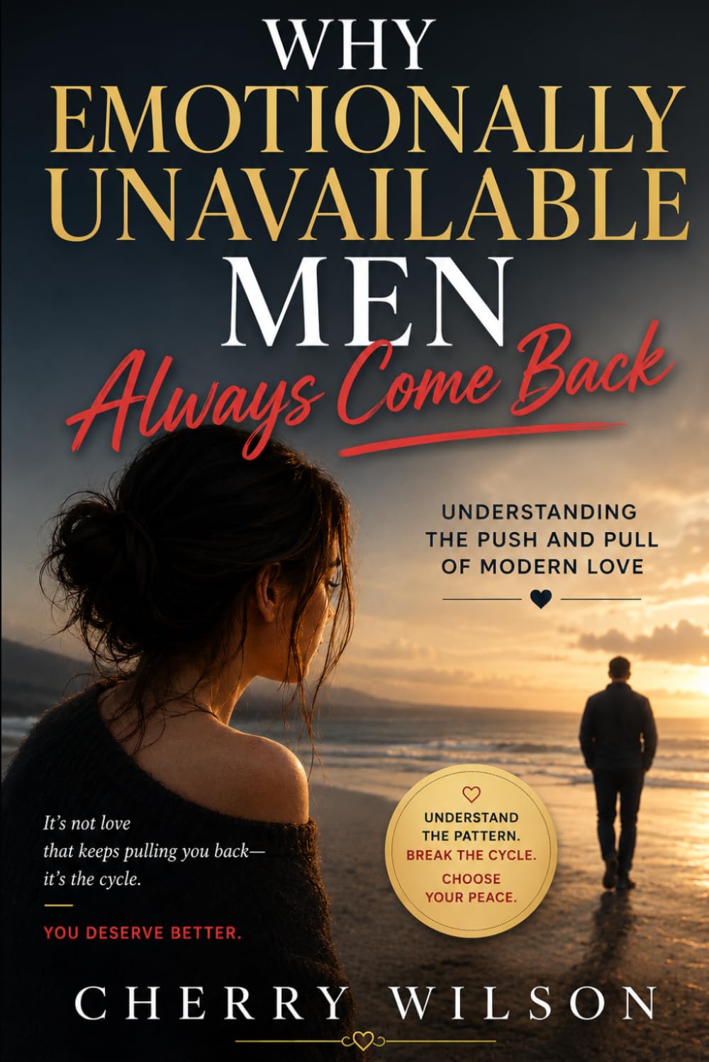 Why Emotionally Unavailable Men Always Come Back: Understanding the Push and Pull of Modern Love