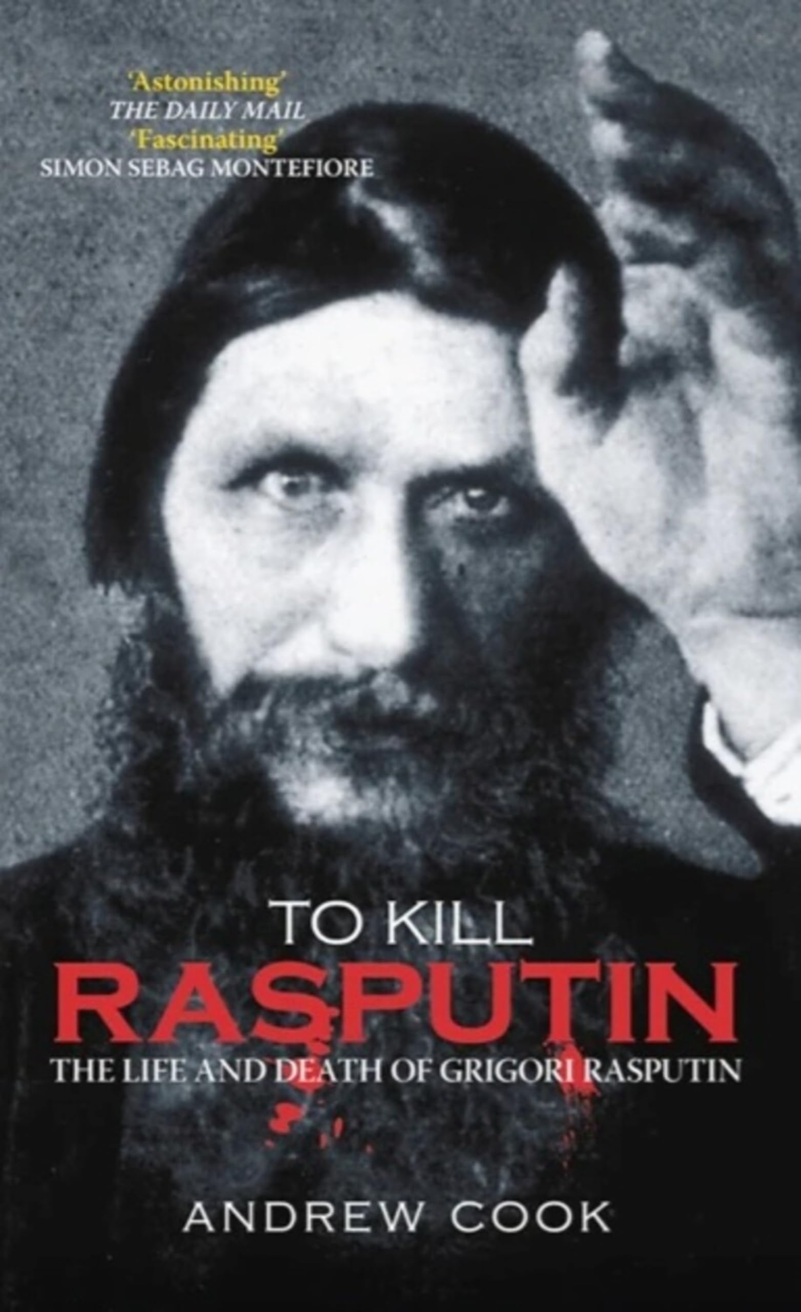 To Kill Rasputin: The Life and Death of Grigori Rasputin