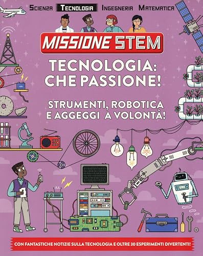 Tecnologia: che passione! Strumenti, robotica e aggeggi a volontà! Missione Stem. Ediz. a colori