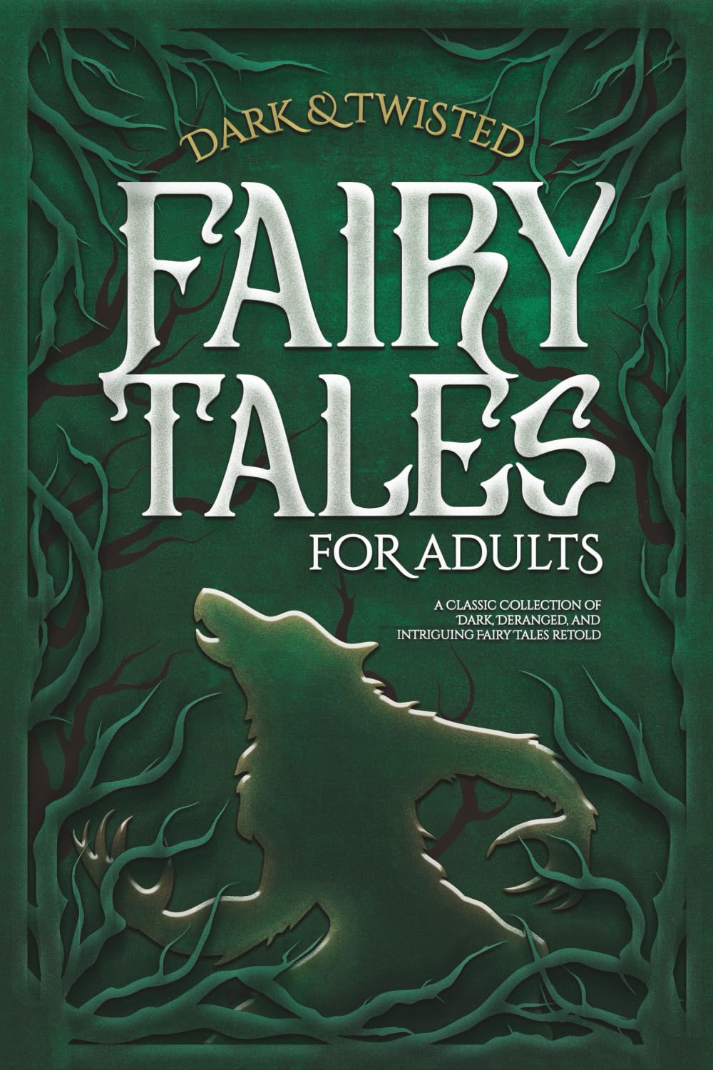 Dark & Twisted Fairy Tales for Adults: A Classic Collection of Dark, Deranged, and Intriguing Fairy Tales Retold